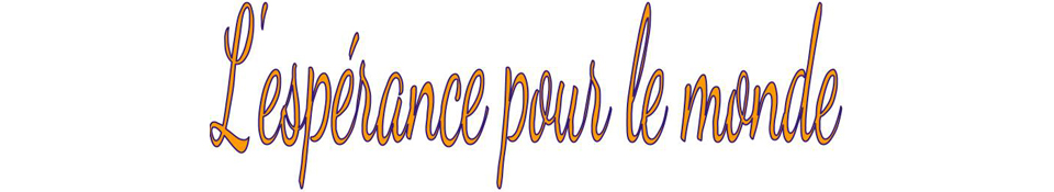 L'esp&eacute;rance pour le monde