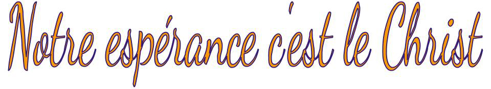 Notre esp&eacute;rance c'est le Christ